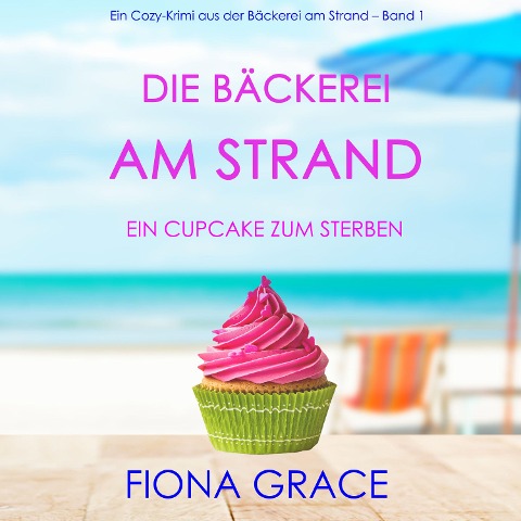 Die Bäckerei am Strand: Ein Cupcake zum Sterben (Ein Cozy-Krimi aus der Bäckerei am Strand ¿ Band 1) - Fiona Grace
