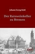 Der Ratsweinkeller zu Bremen - Johann Georg Kohl