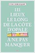 Cover-Bild zum Titel '111 Lieux le long de la Côte d'Opale à ne pas manquer' von 'Sandrine Blanquart'