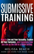 Submissive Training: How To Live out Your Sexuality, Explore All Your Fantasies, and Transform Your Sex Life as the SUB in a BDSM Setting (Bdsm For Beginners, #1) - More Sex More Fun Book Club, Melissa Beach