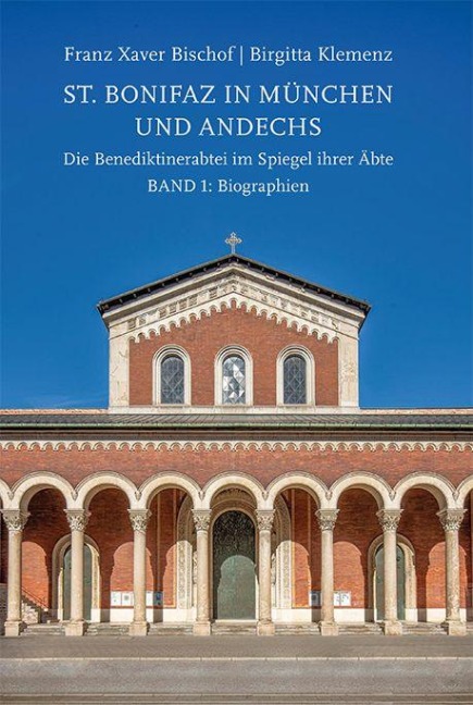 St. Bonifaz in München und Andechs. Die Benediktinerabtei im Spiegel ihrer Äbte. Band 1: Biographien - Birgitta Klemenz, Franz Xaver Bischof