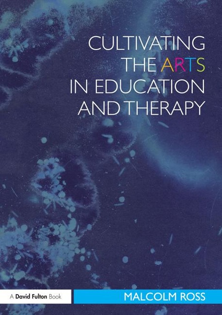 Cultivating the Arts in Education and Therapy - Malcolm Ross