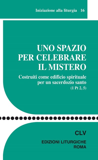 Uno spazio per celebrare il mistero. Costruiti come edificio spirituale per un sacerdozio santo (1 Pt 2, 5) - 