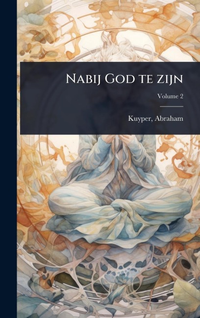 Nabij God te zijn - Abraham Kuyper