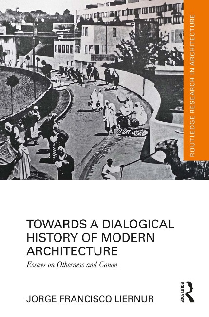 Towards a Dialogical History of Modern Architecture - Jorge Francisco Liernur