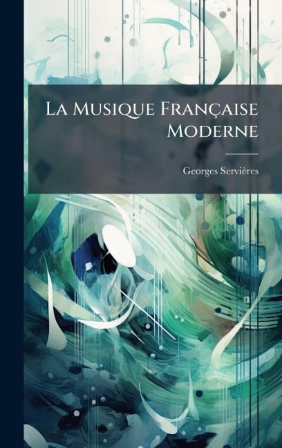La Musique Française Moderne - Georges Servières