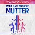 Cover-Bild zum Titel 'Meine narzisstische Mutter: Wie Sie Narzissmus bei Müttern leicht verstehen und toxische Beziehungen Schritt für Schritt verbessern' von 'Mariam Lehmhuis'