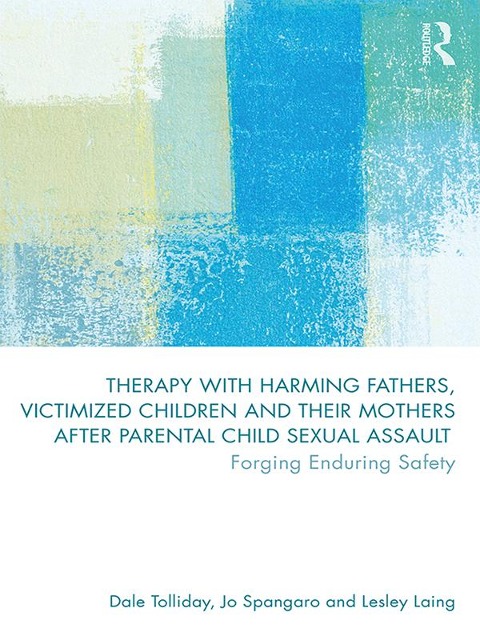 Therapy with Harming Fathers, Victimized Children and their Mothers after Parental Child Sexual Assault - Dale Tolliday, Lesley Laing, Jo Spangaro