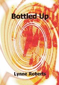 Bottled Up - Lynne Roberts