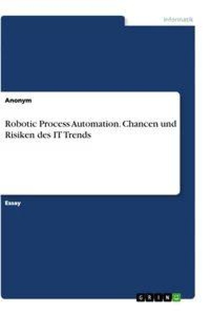 Robotic Process Automation. Chancen und Risiken des IT Trends - 