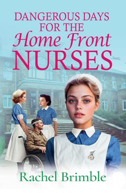 Dangerous Days for the Home Front Nurses - Rachel Brimble