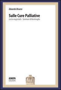 Sulle cure palliative. Lectio magistralis. Seminari di Bentivoglio - Eduardo Bruera