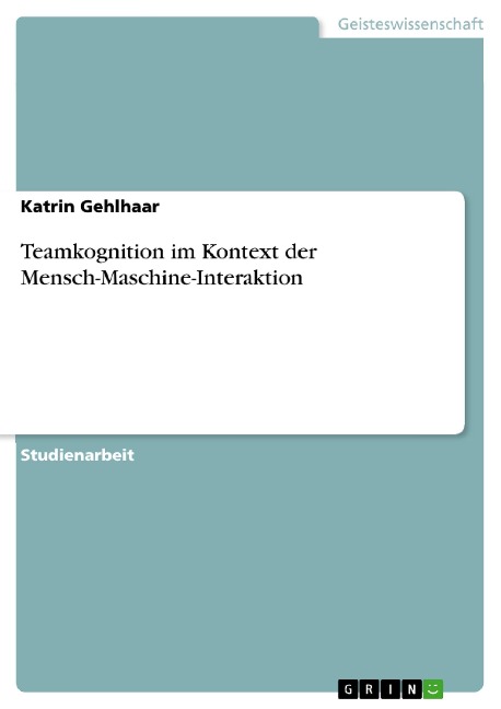 Teamkognition im Kontext der Mensch-Maschine-Interaktion - Katrin Gehlhaar