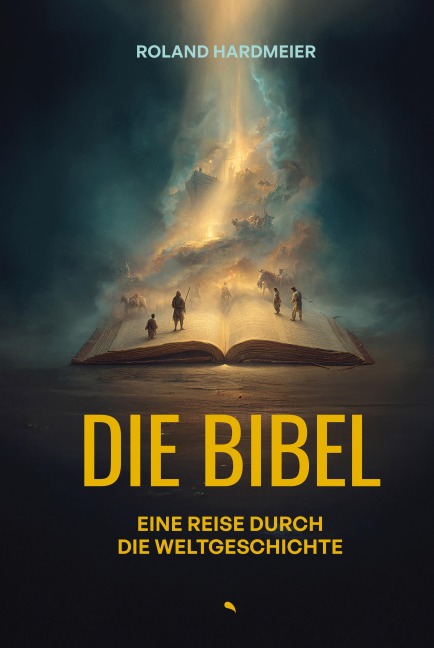 Die Bibel. Eine Reise durch die Weltgeschichte. - Roland Hardmeier