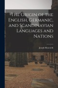 The Origin of the English, Germanic, and Scandinavian Languages and Nations - Joseph Bosworth