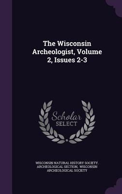 The Wisconsin Archeologist, Volume 2, Issues 2-3 - 