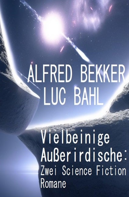 Vielbeinige Außerirdische: Zwei Science Fiction Romane - Alfred Bekker, Luc Bahl