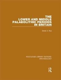 The Lower and Middle Palaeolithic Periods in Britain - Derek A. Roe