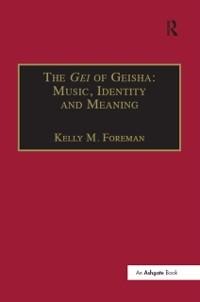 The Gei of Geisha: Music, Identity and Meaning - Kelly M. Foreman