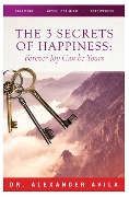 Cover-Bild zum Titel 'The Three Secrets of Happiness: Forever Joy Can Be Yours' von 'Alexander Avila'