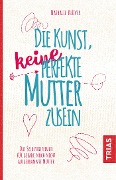 Die Kunst, keine perfekte Mutter zu sein - Nathalie Klüver