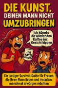 Cover-Bild zum Titel 'Die Kunst, deinen Mann nicht umzubringen: Ein lustiger Survival-Guide für Frauen, die ihren Mann lieben und trotzdem manchmal erwürgen möchten' von 'Claudia Fischer'