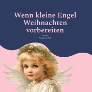 Cover-Bild zum Titel 'Wenn kleine Engel Weihnachten vorbereiten' von 'Angelika Wolf'