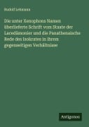 Cover-Bild zum Titel 'Die unter Xenophons Namen überlieferte Schrift vom Staate der Lacedämonier und die Panathenaische Rede des Isokrates in ihrem gegenseitigen Verhältnisse' von 'Rudolf Lehmann'