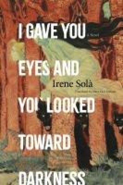 I Gave You Eyes and You Looked Toward Darkness - Irene Solà