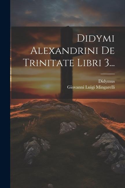 Didymi Alexandrini De Trinitate Libri 3... - Didymus (Caecus)