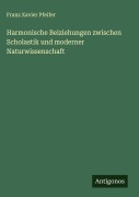 Cover-Bild zum Titel 'Harmonische Beiziehungen zwischen Scholastik und moderner Naturwissenschaft' von 'Franz Xavier Pfeifer'
