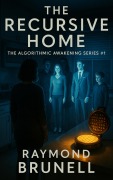 Cover-Bild zum Titel 'The Recursive Home (The Algorithmic Awakening Series, #1)' von 'Raymond Brunell'