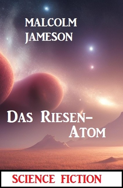 Das Riesen-Atom: Science Fiction - Malcolm Jameson