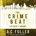 The Crime Beat Lib/E: Episode 3: Miami - A. C. Fuller