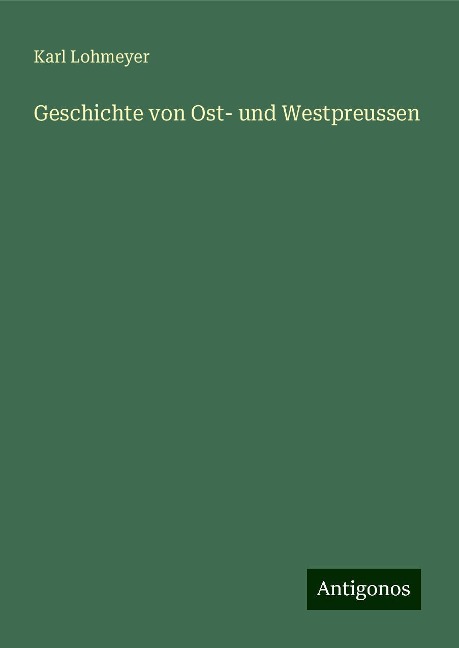 Geschichte von Ost- und Westpreussen - Karl Lohmeyer