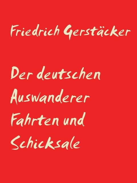 Der deutschen Auswanderer Fahrten und Schicksale - Friedrich Gerstäcker