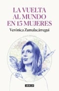 Cover-Bild zum Titel 'La Vuelta Al Mundo En 15 Mujeres: Historias de Mujeres Que Me Han Cambiado La Mirada / Around the World in 15 Women: The Stories of Women Who Have Changed Me' von 'Verónica Zumalacárregui'