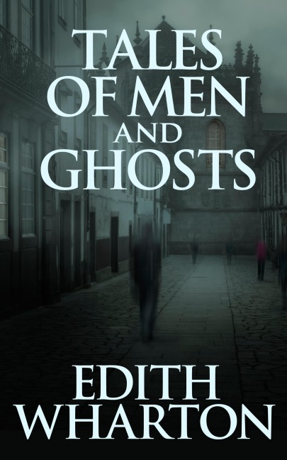 Tales of Men and Ghosts - Edith Wharton