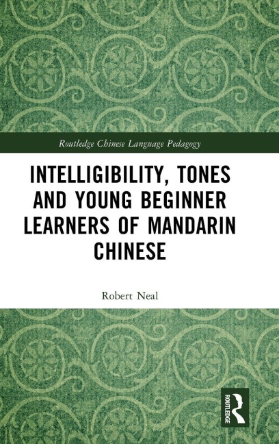Intelligibility, Tones and Young Beginner Learners of Mandarin Chinese - Robert Neal