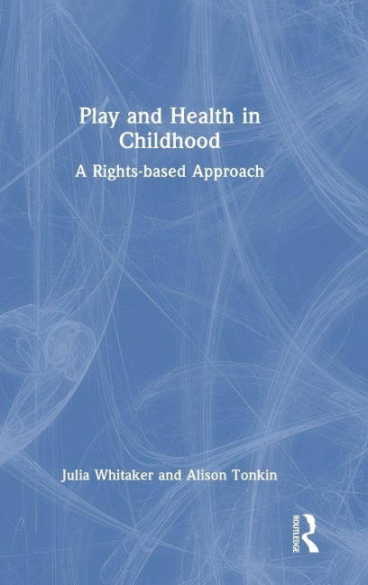 Play and Health in Childhood - Julia Whitaker, Alison Tonkin
