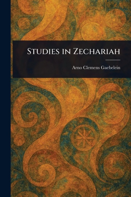 Studies in Zechariah - Arno Clemens Gaebelein