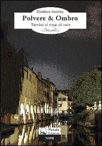 Polvere & ombra. Treviso si tinge di noir - Gianluca Ascione