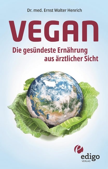 Vegan. Die gesündeste Ernährung aus ärztlicher Sicht. Gesund ernähren bei Diabetes, Bluthochdruck, Osteoporose - Demenz und Krebs vorbeugen. - Ernst Walter Henrich