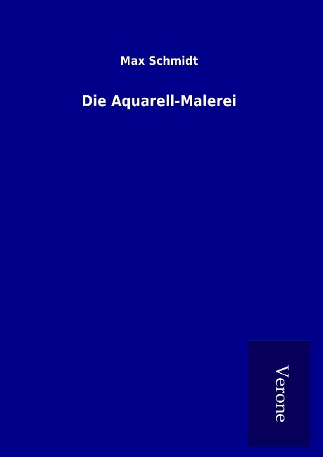 Die Aquarell-Malerei - Max Schmidt