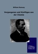 Vergangenes und Künftiges aus der Chemie - William Ramsay