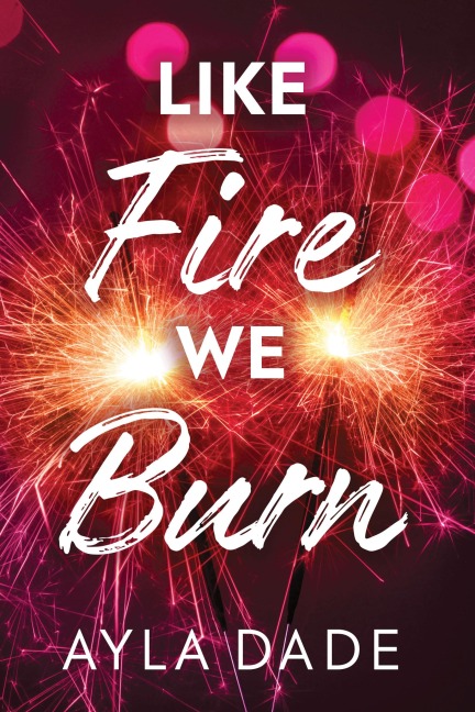 Like Fire We Burn - Ayla Dade