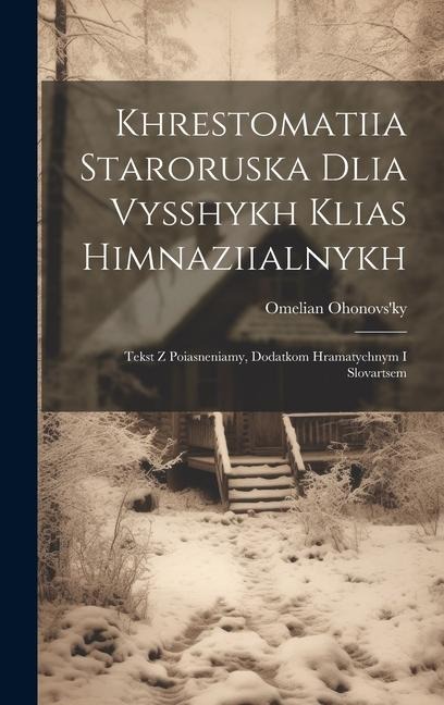 Khrestomatiia staroruska dlia vysshykh klias himnaziialnykh: Tekst z poiasneniamy, dodatkom hramatychnym i slovartsem - Omelian Ohonovs'ky
