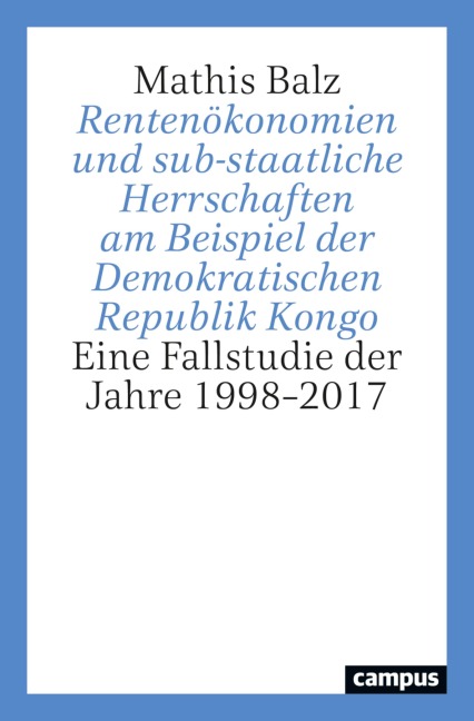 Rentenökonomien und sub-staatliche Herrschaften am Beispiel der Demokratischen Republik Kongo - Mathis Balz