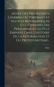Cover-Bild zum Titel 'Musée Des Protestants Célèbres Ou Portraits Et Notices Biographiques Et Littéraires Des Personnages Les Plus Éminens Dans L'histoire De La Réformation' von ''