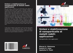 Sintesi e stabilizzazione di nanoparticelle di metalli nobili: applicazioni - Bharat A. Makwana, Kamini H. Vyas, Apeksha R. Patel